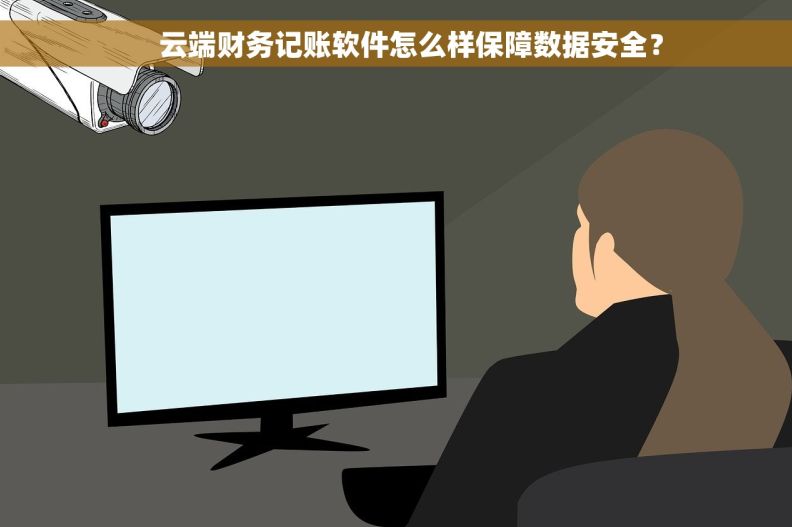 云端财务记账软件怎么样保障数据安全? 云端财务记账软件怎么样保障数据安全?