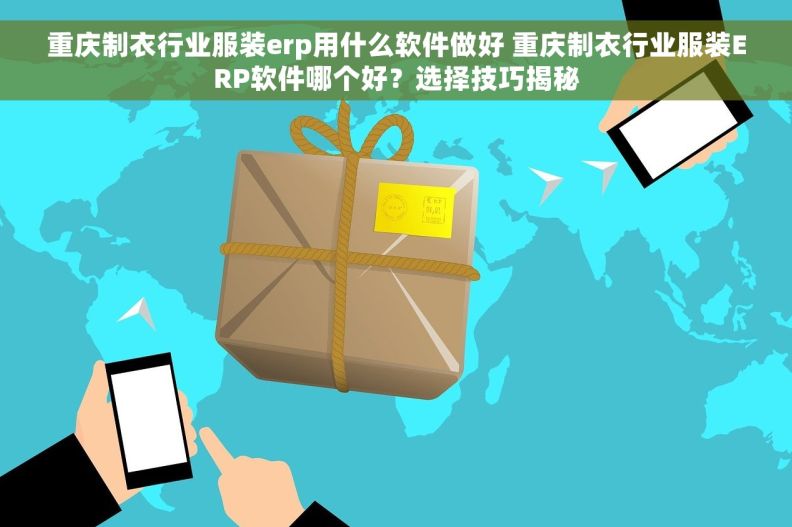 重庆制衣行业服装erp用什么软件做好 重庆制衣行业服装ERP软件哪个好？选择技巧揭秘
