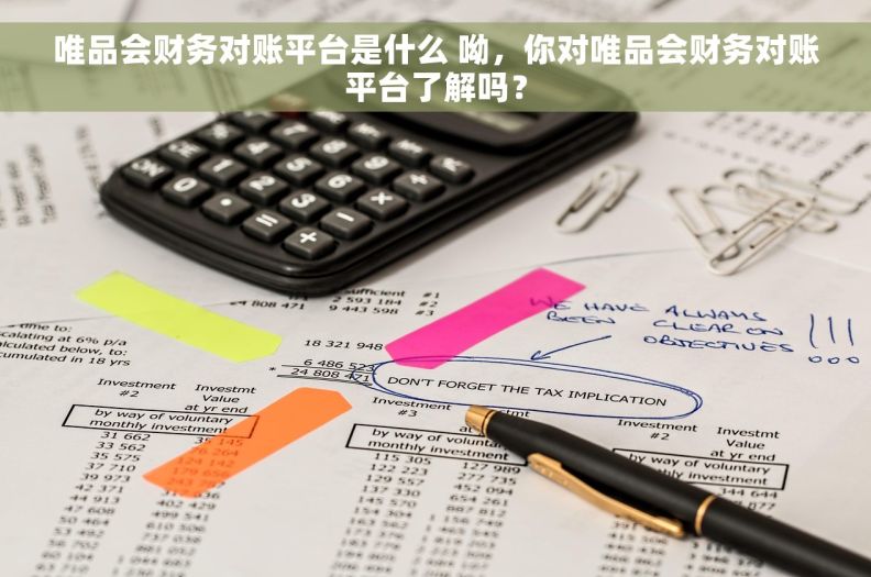 唯品会财务对账平台是什么 呦，你对唯品会财务对账平台了解吗？