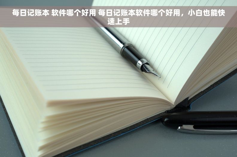 每日记账本 软件哪个好用 每日记账本软件哪个好用，小白也能快速上手