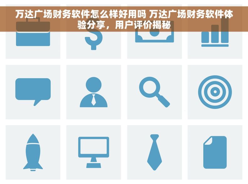 万达广场财务软件怎么样好用吗 万达广场财务软件体验分享，用户评价揭秘