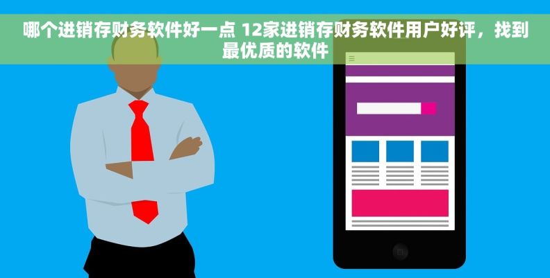 哪个进销存财务软件好一点 12家进销存财务软件用户好评，找到最优质的软件