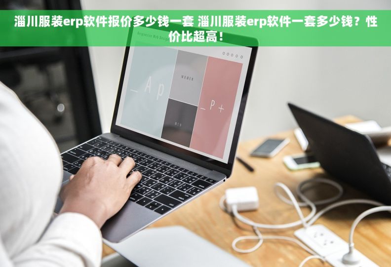 淄川服装erp软件报价多少钱一套 淄川服装erp软件一套多少钱？性价比超高！