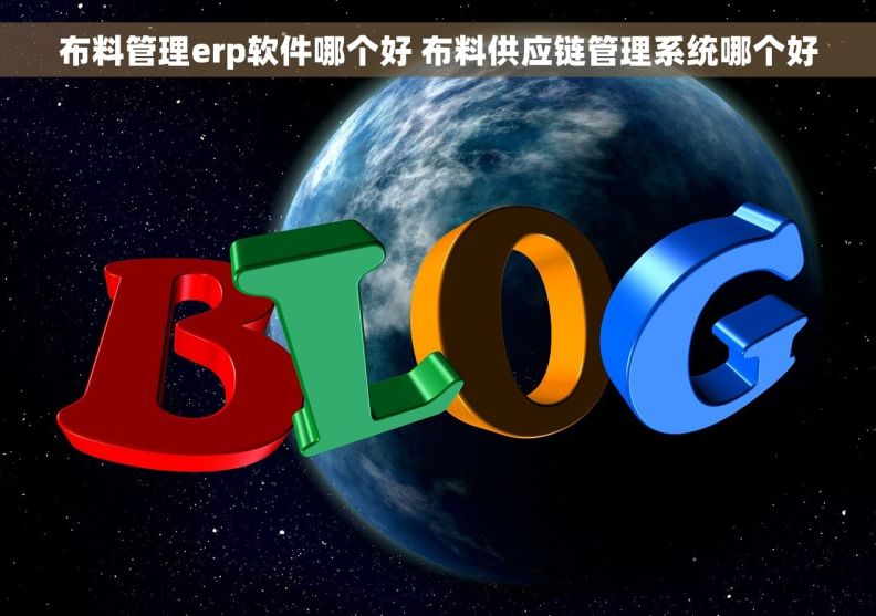 布料管理erp软件哪个好 布料供应链管理系统哪个好