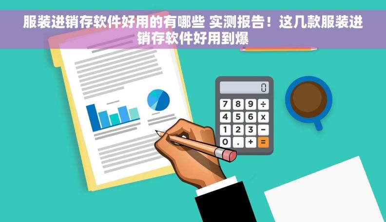 服装进销存软件好用的有哪些 实测报告！这几款服装进销存软件好用到爆