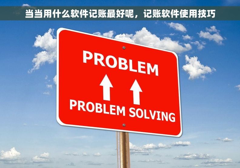 当当用什么软件记账最好呢，记账软件使用技巧