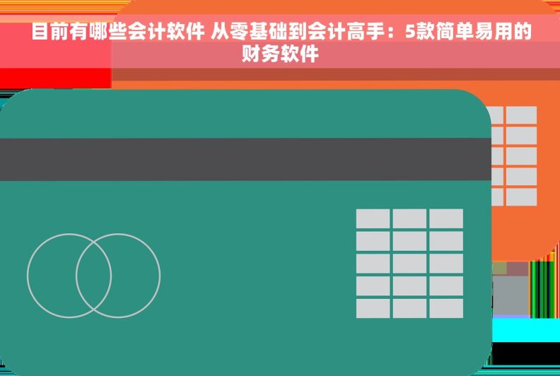 目前有哪些会计软件 从零基础到会计高手：5款简单易用的财务软件