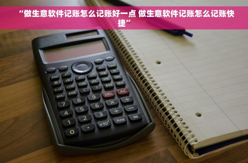  “做生意软件记账怎么记账好一点 做生意软件记账怎么记账快捷”