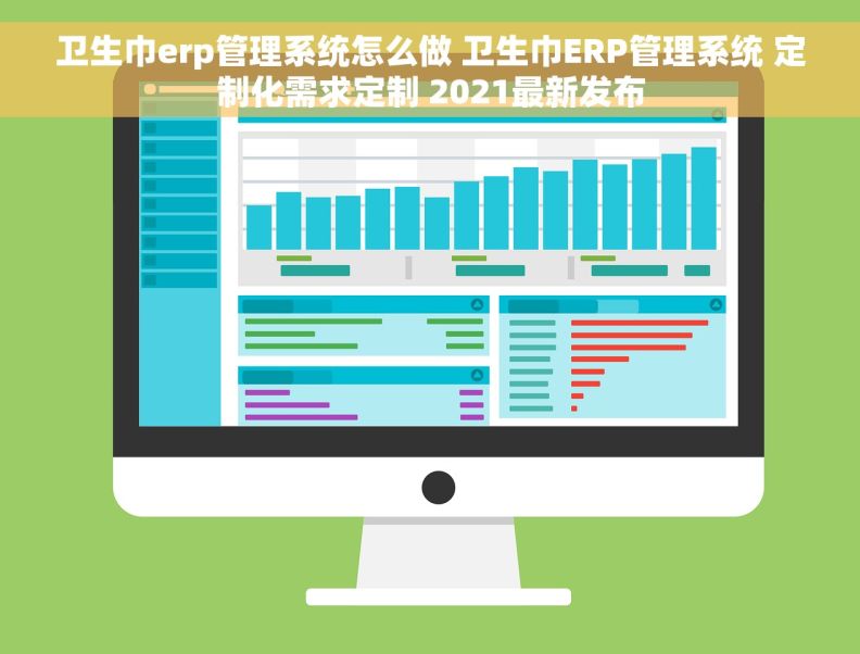 卫生巾erp管理系统怎么做 卫生巾ERP管理系统 定制化需求定制 2021最新发布