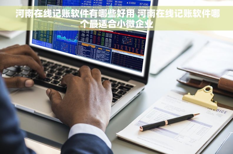  河南在线记账软件有哪些好用 河南在线记账软件哪个最适合小微企业