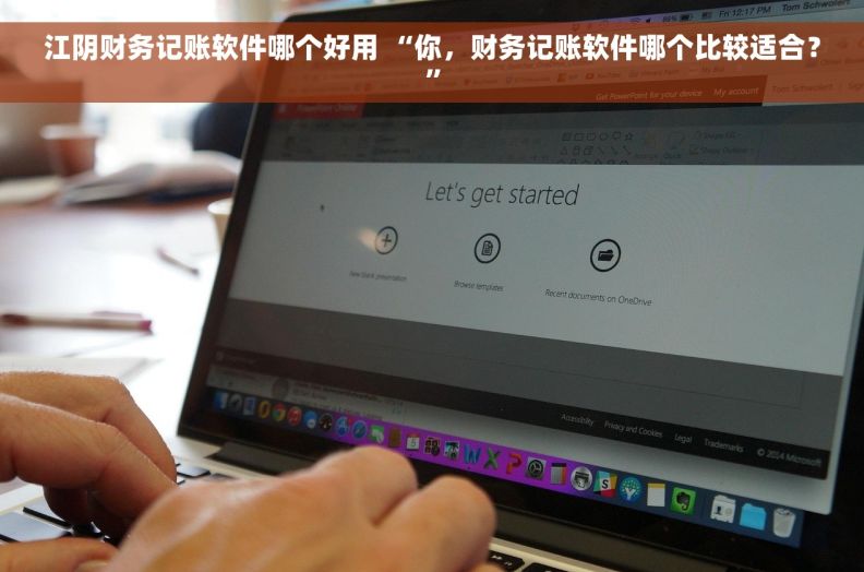 江阴财务记账软件哪个好用 “你，财务记账软件哪个比较适合？”