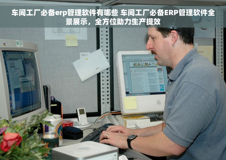 车间工厂必备erp管理软件有哪些 车间工厂必备ERP管理软件全景展示，全方位助力生产提效