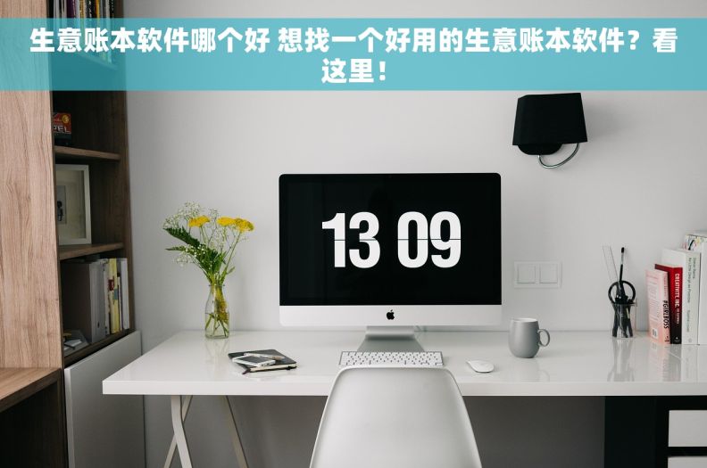 生意账本软件哪个好 想找一个好用的生意账本软件？看这里！