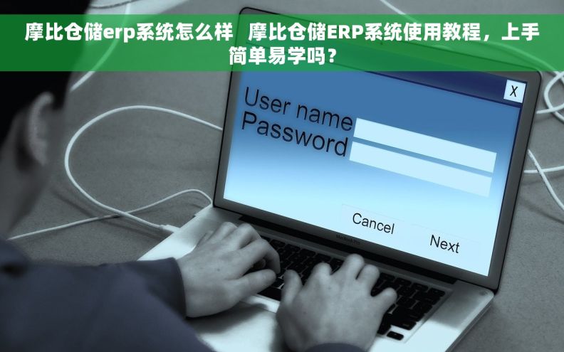 摩比仓储erp系统怎么样   摩比仓储ERP系统使用教程，上手简单易学吗？