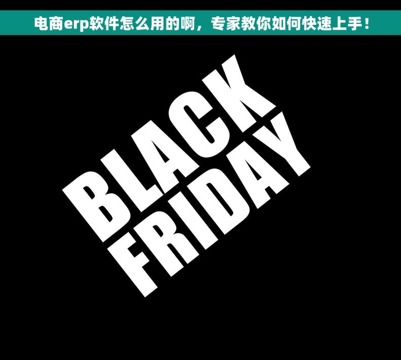 电商erp软件怎么用的啊，专家教你如何快速上手！