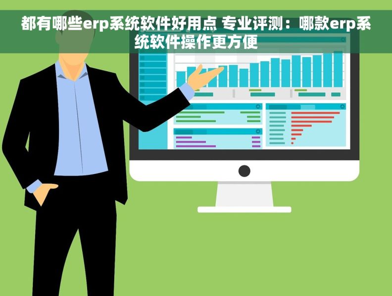 都有哪些erp系统软件好用点 专业评测：哪款erp系统软件操作更方便
