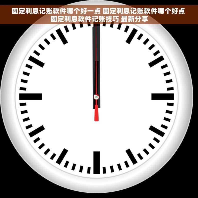 固定利息记账软件哪个好一点 固定利息记账软件哪个好点 固定利息软件记账技巧 最新分享