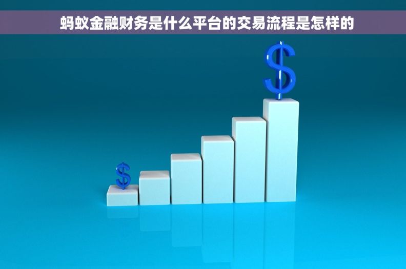   蚂蚁金融财务是什么平台的交易流程是怎样的