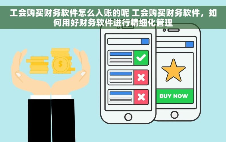 工会购买财务软件怎么入账的呢 工会购买财务软件，如何用好财务软件进行精细化管理