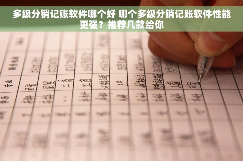 多级分销记账软件哪个好 哪个多级分销记账软件性能更强？推荐几款给你