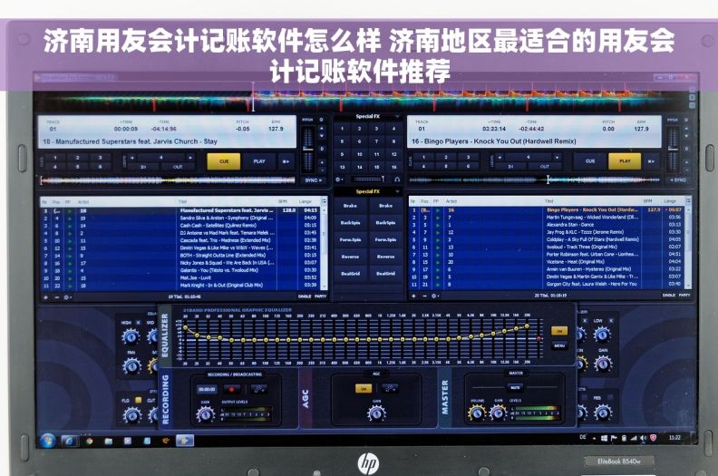济南用友会计记账软件怎么样 济南地区最适合的用友会计记账软件推荐