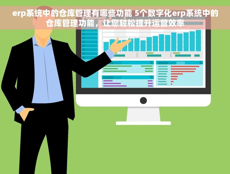 erp系统中的仓库管理有哪些功能 5个数字化erp系统中的仓库管理功能，让您轻松提升运营效率