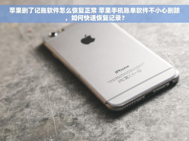 苹果删了记账软件怎么恢复正常 苹果手机账单软件不小心删除，如何快速恢复记录？