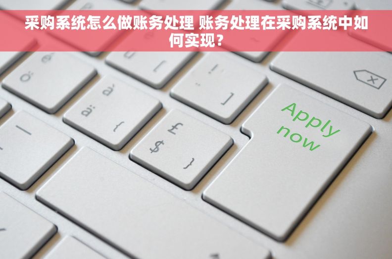 采购系统怎么做账务处理 账务处理在采购系统中如何实现？