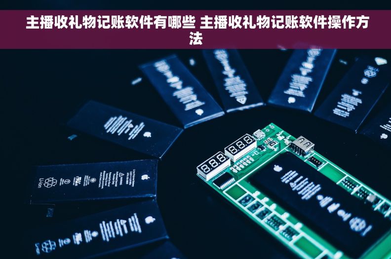  主播收礼物记账软件有哪些 主播收礼物记账软件操作方法