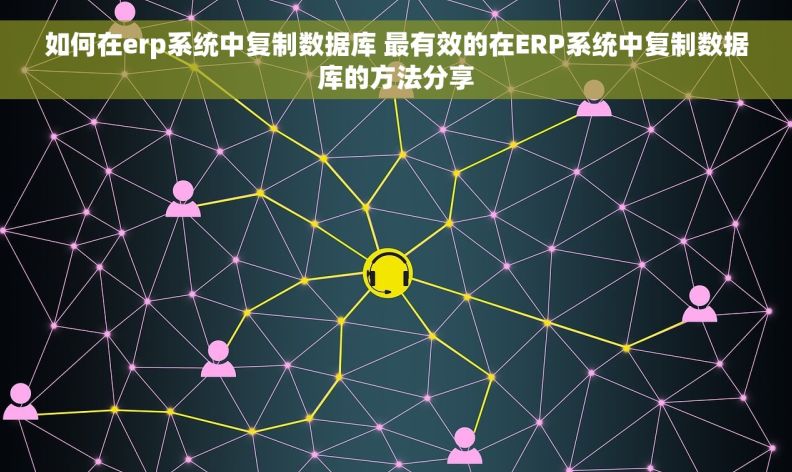 如何在erp系统中复制数据库 最有效的在ERP系统中复制数据库的方法分享