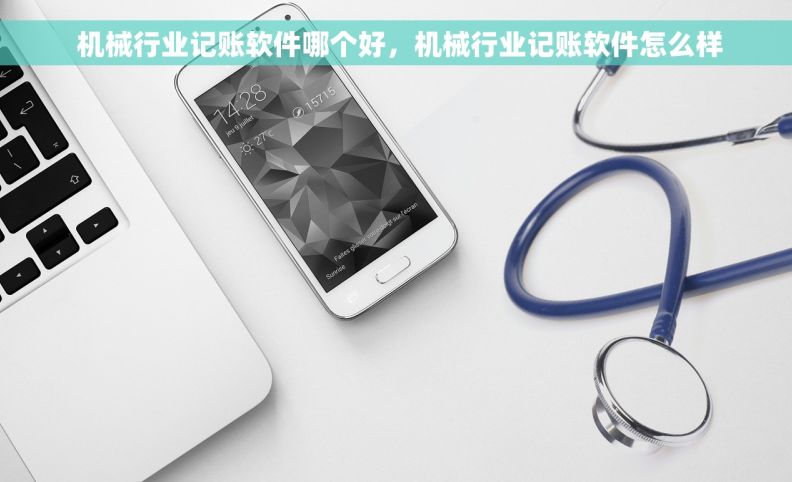  机械行业记账软件哪个好，机械行业记账软件怎么样