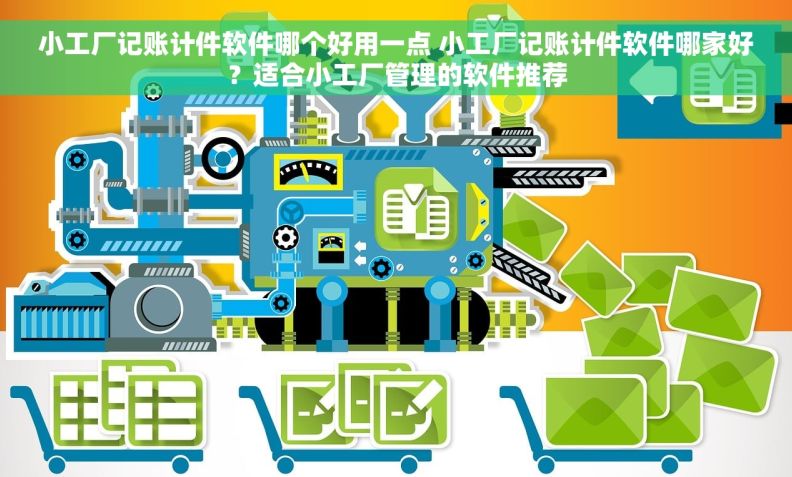 小工厂记账计件软件哪个好用一点 小工厂记账计件软件哪家好？适合小工厂管理的软件推荐