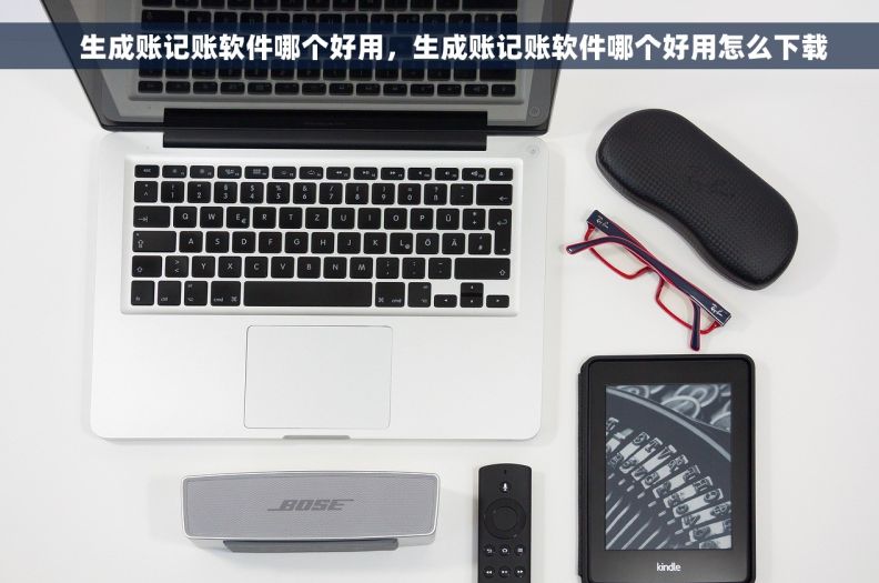     生成账记账软件哪个好用，生成账记账软件哪个好用怎么下载