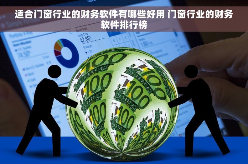 适合门窗行业的财务软件有哪些好用 门窗行业的财务软件排行榜