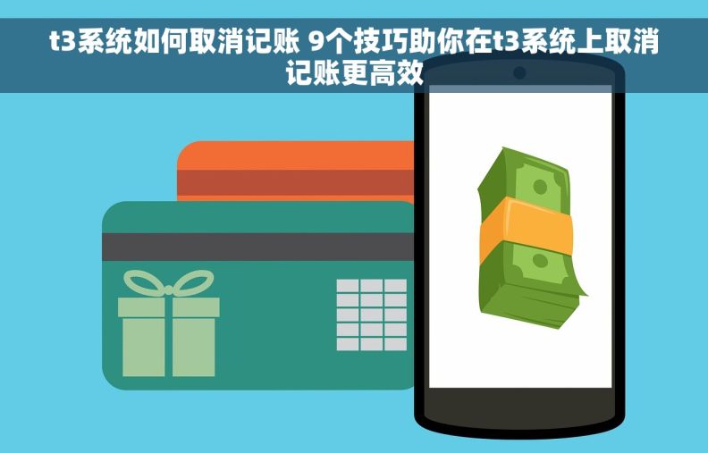 t3系统如何取消记账 9个技巧助你在t3系统上取消记账更高效