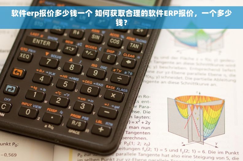 软件erp报价多少钱一个 如何获取合理的软件ERP报价，一个多少钱？