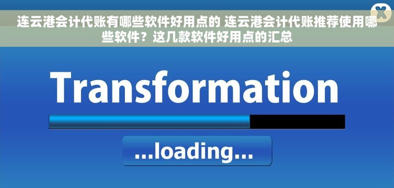 连云港会计代账有哪些软件好用点的 连云港会计代账推荐使用哪些软件？这几款软件好用点的汇总