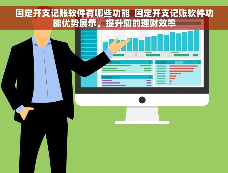 固定开支记账软件有哪些功能  固定开支记账软件功能优势展示，提升您的理财效率