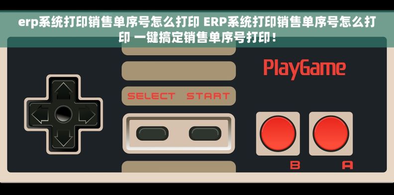 erp系统打印销售单序号怎么打印 ERP系统打印销售单序号怎么打印 一键搞定销售单序号打印！