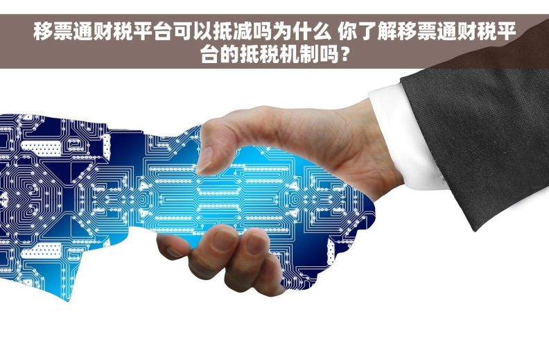 移票通财税平台可以抵减吗为什么 你了解移票通财税平台的抵税机制吗？