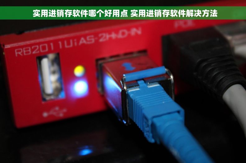   实用进销存软件哪个好用点 实用进销存软件解决方法