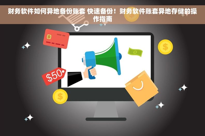 财务软件如何异地备份账套 快速备份！财务软件账套异地存储的操作指南