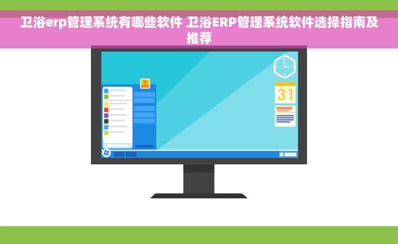 卫浴erp管理系统有哪些软件 卫浴ERP管理系统软件选择指南及推荐