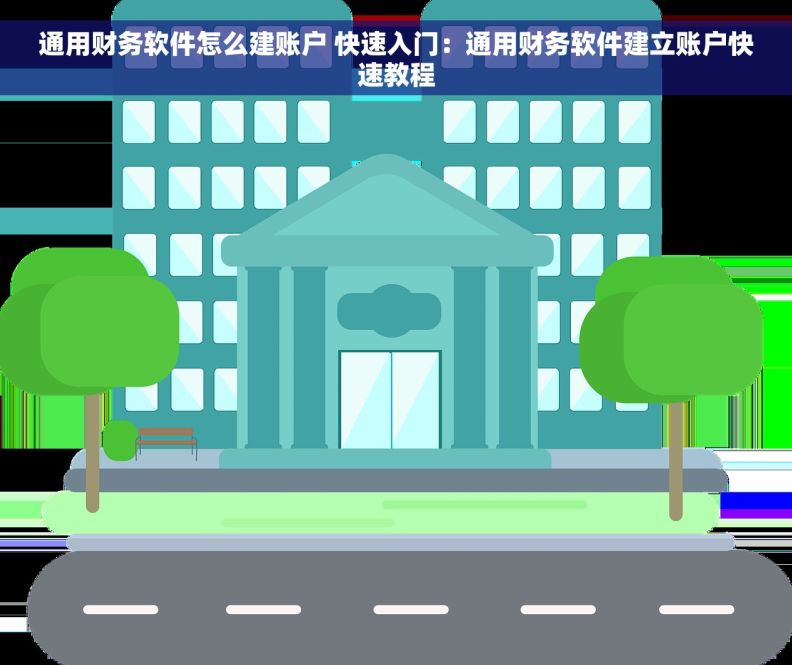 通用财务软件怎么建账户 快速入门：通用财务软件建立账户快速教程