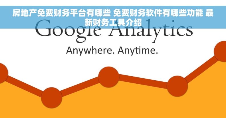 房地产免费财务平台有哪些 免费财务软件有哪些功能 最新财务工具介绍