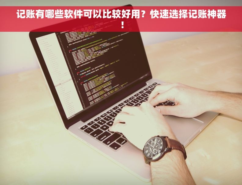 记账有哪些软件可以比较好用？快速选择记账神器！