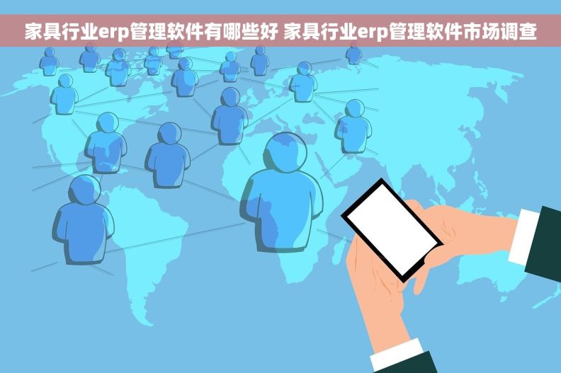 家具行业erp管理软件有哪些好 家具行业erp管理软件市场调查