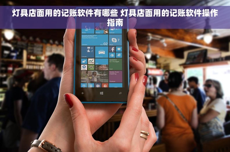 灯具店面用的记账软件有哪些 灯具店面用的记账软件操作指南