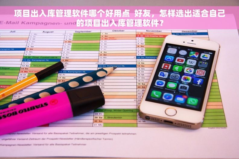 项目出入库管理软件哪个好用点  好友，怎样选出适合自己的项目出入库管理软件？
