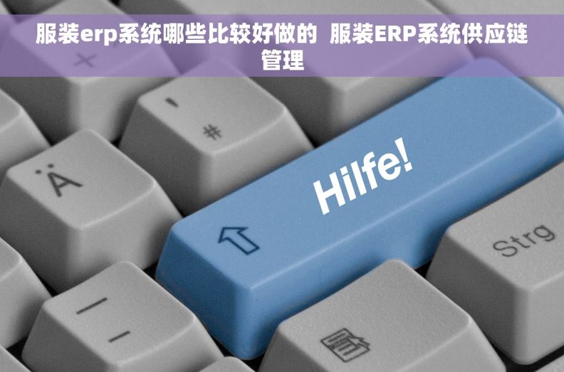 服装erp系统哪些比较好做的  服装ERP系统供应链管理